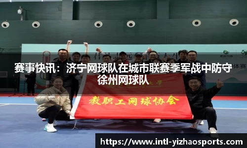 赛事快讯：济宁网球队在城市联赛季军战中防守徐州网球队