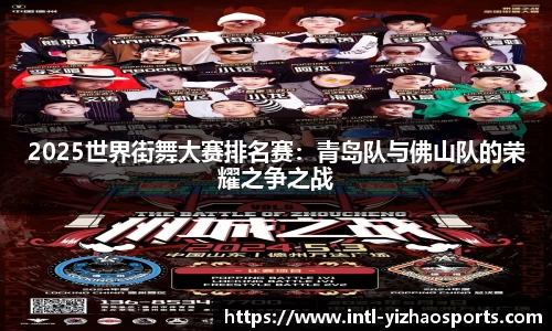 2025世界街舞大赛排名赛：青岛队与佛山队的荣耀之争之战