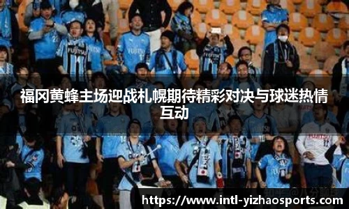 福冈黄蜂主场迎战札幌期待精彩对决与球迷热情互动
